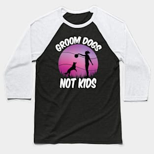 Groom Dogs Not Kids Funny Dogs Lovers Baseball T-Shirt